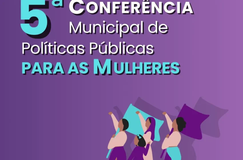 Prefeitura debate igualdade, equidade e participação na 5ª Conferência Municipal de Políticas para as Mulheres